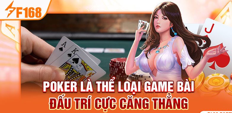 Poker là thể loại game bài F168 đấu trí cực căng thẳng